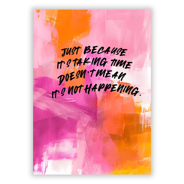 Zum Produkt Just because it is taking time, doesn’t mean it’s not happening Poster