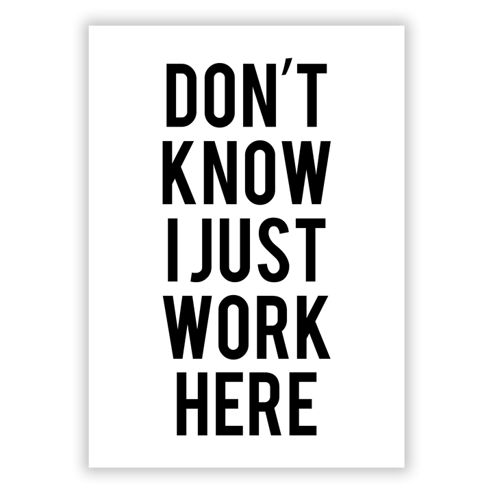 Zum Produkt Don’t know. I just work here - Poster > Büro / Office Poster Poster fürs Büro